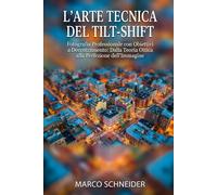 L’arte tecnica del Tilt-Shift: Fotografia Professionale con Obiettivi a Decentramento: Dalla Teoria Ottica alla Perfezione dell'Immagine