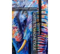 L’ARTISTE MAGNÉTIQUE: Créer, proposer, recevoir - sans se perdre