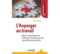 L?Asperger Au Travail - Mieux Comprendre Une Différence Invisible Pour Être Plus Efficaces Ensemble