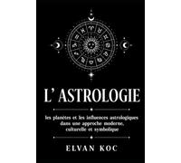 L' ASTROLOGIE: Les planètes et les influences astrologiques dans une approche moderne, culturelle et symbolique.