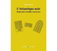 L' Atlantique noir Modernité et double conscience - Paul Gilroy - Amsterdam Eds - broché - Etude