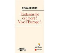 L’atlantisme est mort ? Vive l’Europe ! Sylvain Kahn (Auteur)
