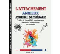 l’Attachement Anxieux. Journal de Thérapie: Feuilles de Travail Thérapeutique pour Surmonter l'anxiété dans les Relations