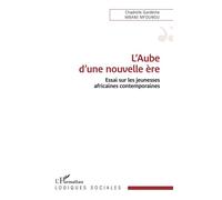 L’Aube d’une nouvelle ère Essai sur les jeunesses africaines contemporaines - Chadrelle Gardèche Mbani Mfounou - L'harmattan - broché - Essai