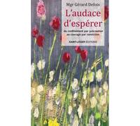 L’audace d’espérer Du confinement par précaution au courage par conviction - Gérard Defois - Saint-Leger Eds - broché - Essai