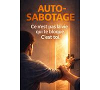 L’AUTO-SABOTAGE: Comprendre et surmonter l'auto-sabotage Un guide thérapeutique