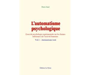 L’automatisme psychologique (vol.1): Essai de psychologie expérimentale sur les formes inférieures de l’activité humaine