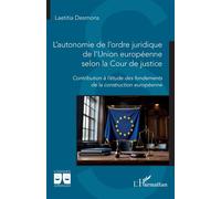 L’autonomie de l’ordre juridique de l’Union européenne selon la Cour de justice Contribution à l’étude des fondements de la construction européenne - Laetitia Desmons - L'harmattan - broché - Etude