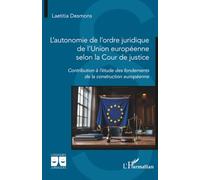 L’autonomie de l’ordre juridique de l’Union européenne selon la Cour de justice: Contribution à l’étude des fondements de la construction européenne