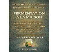 L’autonomie que vous développerez dans votre alimentation grâce à Fermentation à la maison: Des méthodes simples pour préparer légumes, fruits et boissons et améliorer naturellement votre microbiote