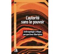 L’autorité sans le pouvoir: Anthropologie critique, perspectives libertaires