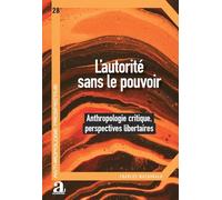 L’autorité sans le pouvoir: Anthropologie critique, perspectives libertaires