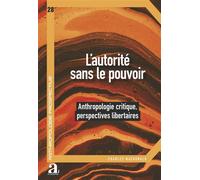 L’autorité sans le pouvoir: Anthropologie critique, perspectives libertaires