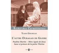 L’autre Ouragan de Gloire Pauline Martin - Mère Agnès de Jésus, soeur et prieure de la petite Thérèse - Yann Gourtay - Du Carmel Eds - broché - Essai