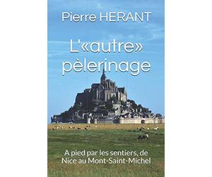 L'"autre" pèlerinage: A pied par les sentiers, de Nice au Mont-Saint-Michel