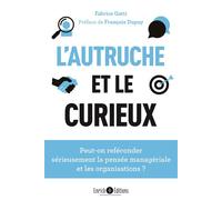 L’autruche et le curieux Peut-on reféconder sérieusement la pensée managériale et les organisations ? - Fabrice Gatti - Enrick B. Eds - broché - Etude