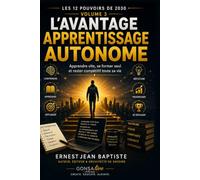 L’Avantage Apprentissage Autonome: Apprendre vite, se former seul et rester compétitif toute sa vie