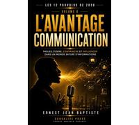 L’Avantage Communication: Parler, écrire, convaincre et influencer dans un monde saturé d’informations