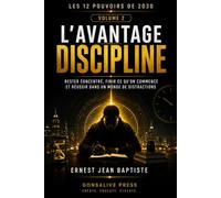 L’Avantage Discipline: Rester concentré, finir ce qu’on commence et réussir dans un monde de distractions