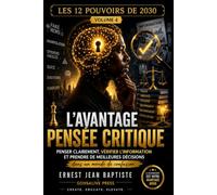 L’Avantage Pensée Critique: Penser clairement, vérifier l’information et prendre de meilleures décisions dans un monde de confusion