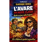 L’Avare en mode clash. Radin un jour, radin toujours: Et si Molière te parlait aujourd’hui ?