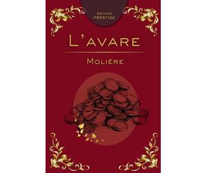 L’AVARE: La comédie intemporelle de l’avarice et du ridicule Édition Prestige Collector - Texte intégral
