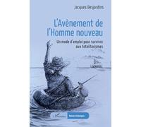 L’Avènement de l’Homme nouveau: Un mode d’emploi pour survivre aux totalitarismes