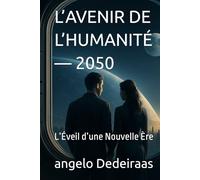 L’AVENIR DE L’HUMANITÉ - 2050: L’Éveil d’une Nouvelle Ère