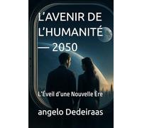 L’AVENIR DE L’HUMANITÉ - 2050: L’Éveil d’une Nouvelle Ère