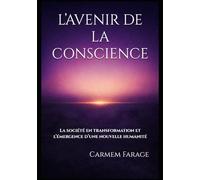 L’AVENIR DE LA CONSCIENCE: La société en transformation et l’émergence d’une nouvelle humanité