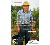 L’avenir de la culture viticole française : entre tradition et réglementation Comment sécuriser et préserver ce patrimoine pour demain ? - Corentin Delon - L'harmattan - broché - Essai