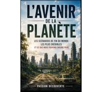 L’AVENIR DE LA PLANÈTE: les scénarios qui pourraient bouleverser notre civilisation