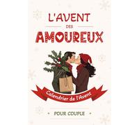 L’Avent des Amoureux - Calendrier de l’Avent pour Couple: 24 jours de défis romantiques, de questions inattendues et de jeux en duo pour renforcer ... à s'offrir entre adultes en attendant Noël