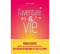 L’aventure de la vie: Mon guide médical, social, émotionnel et psychologique du désir d’enfant et de la PMA