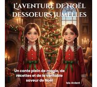 L’aventure de Noël dessoeurs jumelles: Un conte de Noël enchanteur avec des histoires magiques, des recettes festives faciles et des moments inoubliables en famille pour les enfants de 3 à 9 ans