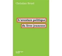 L’aventure politique du livre jeunesse Christian Bruel (Auteur)