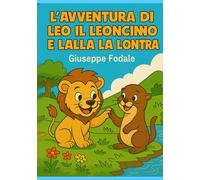 L’avventura di Leo il leoncino e Lalla la lontra: Un libro da leggere e colorare per bambini dai 5 ai 10 anni