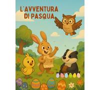L' avventura di Pasqua: Libro per bambini 3-6 anni: Tre amici speciali partono all'insegna di un' avventura.