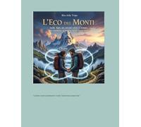 L’Eco dei Monti - Sulle Alpi, un amore oltre il tempo tra mistero, anime e reincarnazione: L’amore non muore: si reincarna, in attesa di essere compiuto