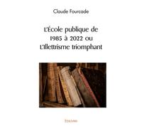 L’Ecole publique de 1985 à 2022 ou L’Illettrisme triomphant