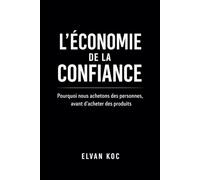 L' ÉCONOMIE DE LA CONFIANCE: Pourquoi nous achetons des personnes avant d' acheter des produits ?