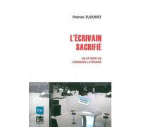 L' Ecrivain Sacrifie Vie et Mort de l'Emission Litteraire - Patrick Tudoret - Le Bord De L'eau Eds - broché - Essai