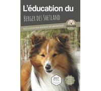 L'éducation Du Berger Des Shetland - Toutes Les Astuces Pour Un Berger Des Shetland Bien Éduqué