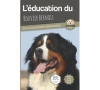 L'éducation Du Bouvier Bernois - Toutes Les Astuces Pour Un Bouvier Bernois Bien Éduqué