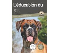 L’EDUCATION DU BOXER - Edition 2021 enrichie: Toutes les astuces pour un Boxer bien éduqué