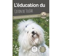 L’EDUCATION DU COTON DE TULEAR - Edition 2021 enrichie: Toutes les astuces pour un Coton de Tuléar bien éduqué