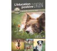L’EDUCATION POSITIVE DU CHIEN: Un guide simple et pratique pour l'éduquer