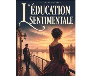 L′Éducation Sentimentale: Un grand classique de la littérature française - Roman d’amour impossible, de passions et de désillusions dans le Paris du XIXe siècle