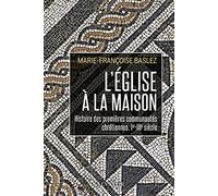 L´église à la maison. Histoire des premières communautés chrétiennes, Ier-IIIe siècle