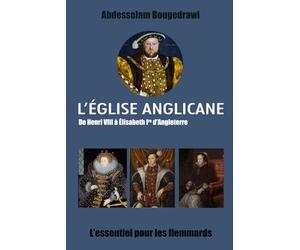 L’ÉGLISE ANGLICANE : DE HENRI VIII À ÉLISABETH 1RE D’ANGLETERRE: Collection l’essentiel pour les flémards